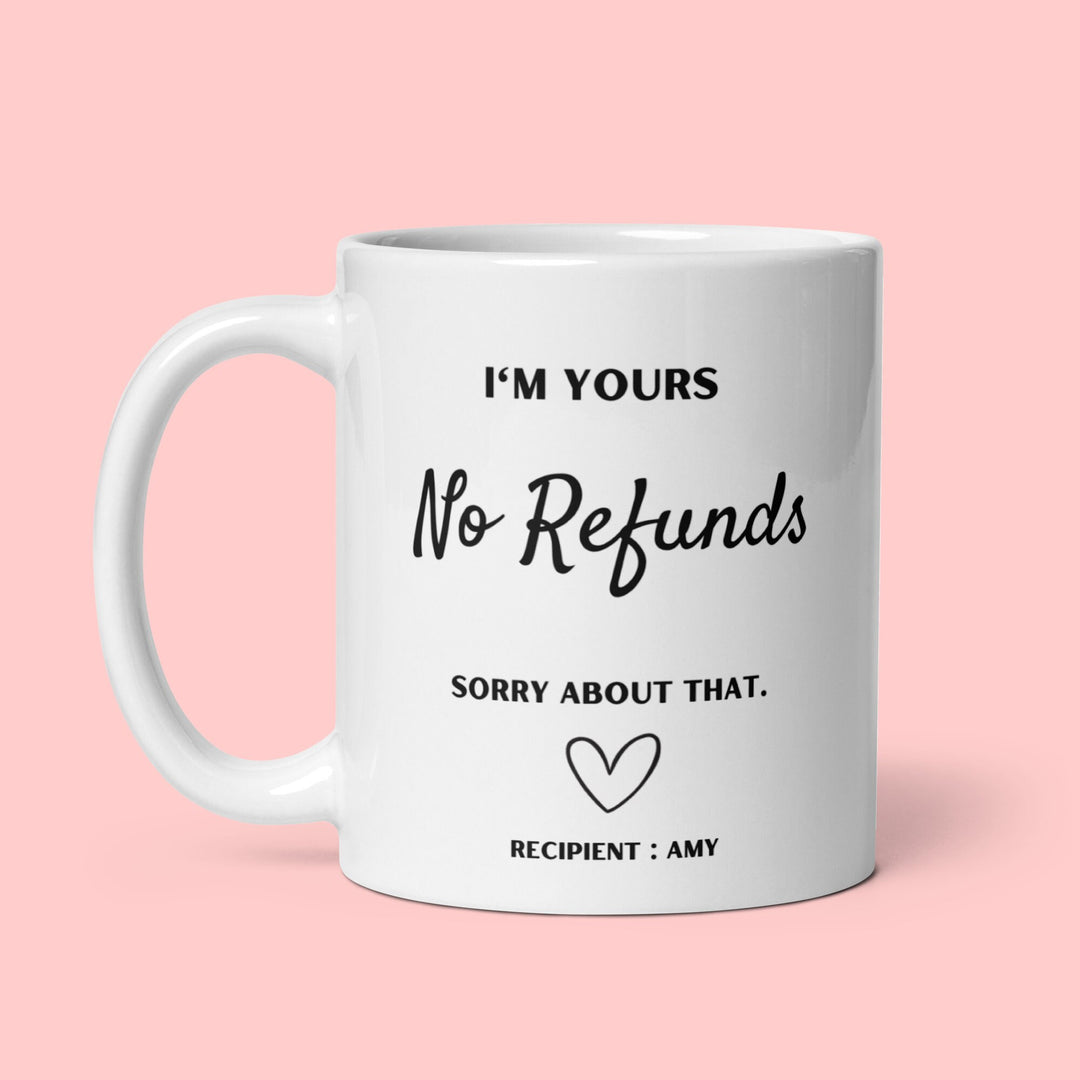 I'm yours no refunds funny anniversary mug -  Personalised joke anniversary gifts - Valentines day - Milestone present - Bridal shower
