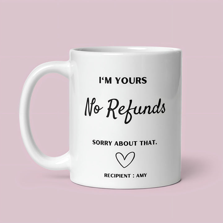 I'm yours no refunds funny anniversary mug -  Personalised joke anniversary gifts - Valentines day - Milestone present - Bridal shower
