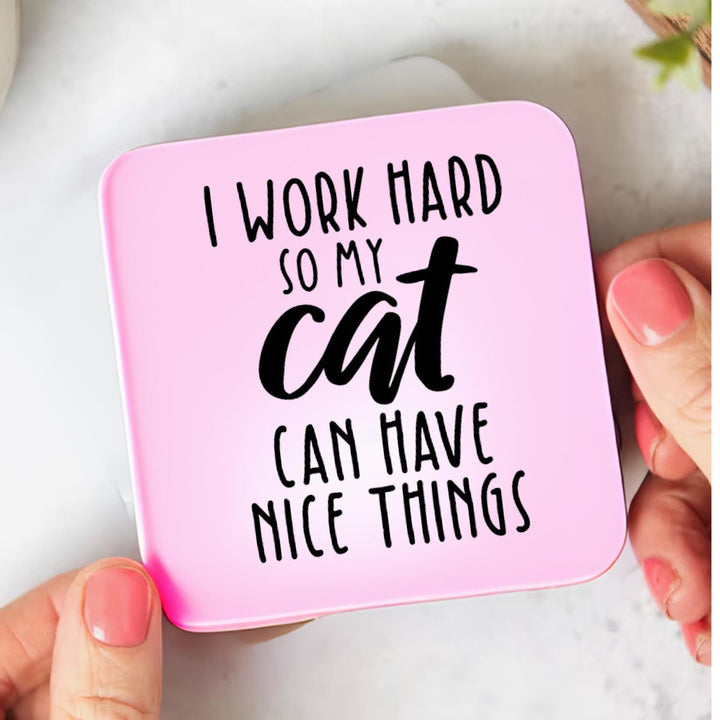I work hard so my cat can have nice things - Cat Coaster - Gift for cat lover - Funny birthday gift - Friendship gift - New cat owner gift