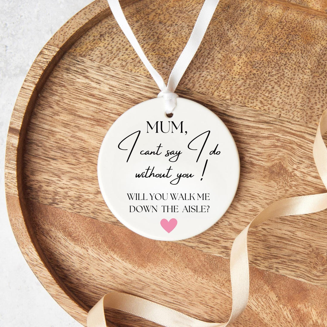 Forever keepsake - Mum Will You Walk Me Down The Aisle -  I Can't Say I Do Without You - Will You Walk Me Down The Aisle - Proposal