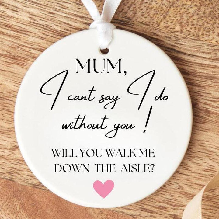 Forever keepsake - Mum Will You Walk Me Down The Aisle -  I Can't Say I Do Without You - Will You Walk Me Down The Aisle - Proposal